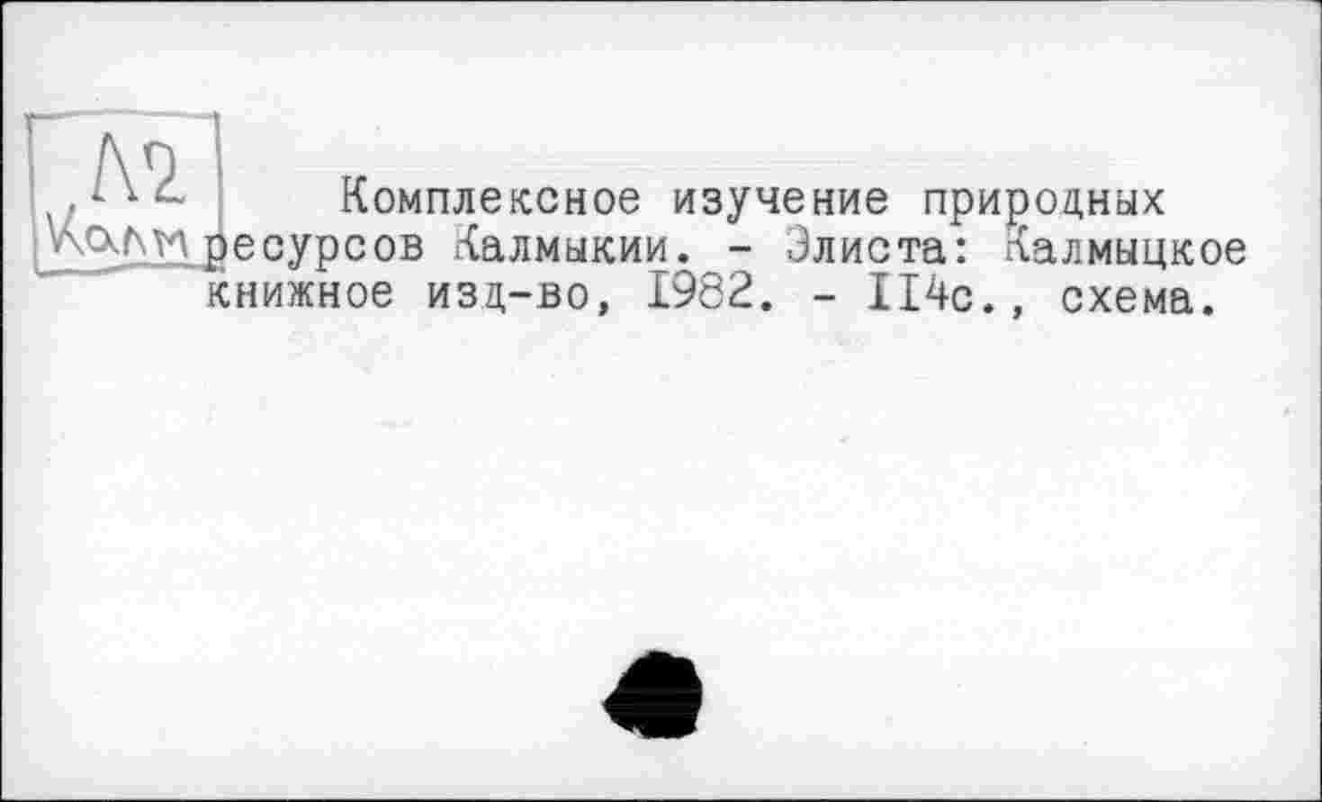 ﻿Комплексное изучение природных ресурсов Калмыкии. - Элиста: Калмыцкое книжное изд-во, 1982. - 114с., схема.